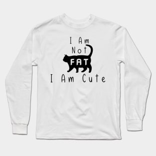 Funny Cat I Am Not Fat I Am Cute Long Sleeve T-Shirt